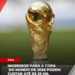 INGRESSO PARA A FINAL DA COPA DO MUNDO DE 2026 PODE CUSTAR ATÉ R$ 35 MIL !