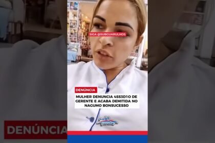 MULHER DENUNCIA ASSÉDIO, ACUSA GERENTE E ACABA DEMITIDA DE SUPERMERCADO.