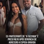 EX-PARTICIPANTE DE “A FAZENDA” É PRESO NO RJ APÓS DENÚNCIA DE AGRESSÃO A ESPOSA GRÁVIDA.