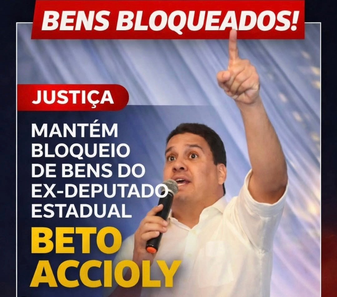 Justiça mantém bloqueio de bens do ex-deputado Estadual Beto Accioly !