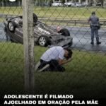 ADOLESCENTE É FILMADO AJOELHADO EM ORAÇÃO PELA MÃE APÓS CARRO CAPOTAR EM RODOVIA