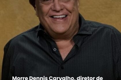 Morre Dennis Carvalho, diretor de ‘Vale Tudo’ e ‘Dancin Days’, aos 78 anos