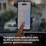 Transporte por aplicativo sobe 60,8% no Recife e acende alerta para os ‘gastos invisíveis’