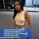 ADOLESCENTE É MORTA DURANTE PRIMEIRO ENCONTRO COM JOVEM EM GUARULHOS (SP)