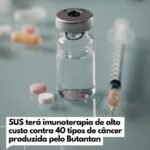 SUS terá imunoterapia de alto custo contra 40 tipos de câncer produzida pelo Butantan