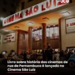 Livro sobre história dos cinemas de rua de Pernambuco é lançado no Cinema São Luiz