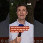 Bebê é abandonado por mulher em hospital na zona leste de SP