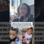 Meninos de 4 e 6 anos, primos de vítima de tentativa de feminicídio, são encontrados mortos com sinais de violência dentro de carro
