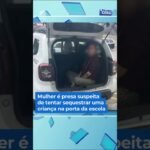 Mulher é presa suspeita de tentar sequestrar uma criança na porta da escola