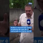 Mulher é encontrada morta na piscina da casa do namorado no interior de SP