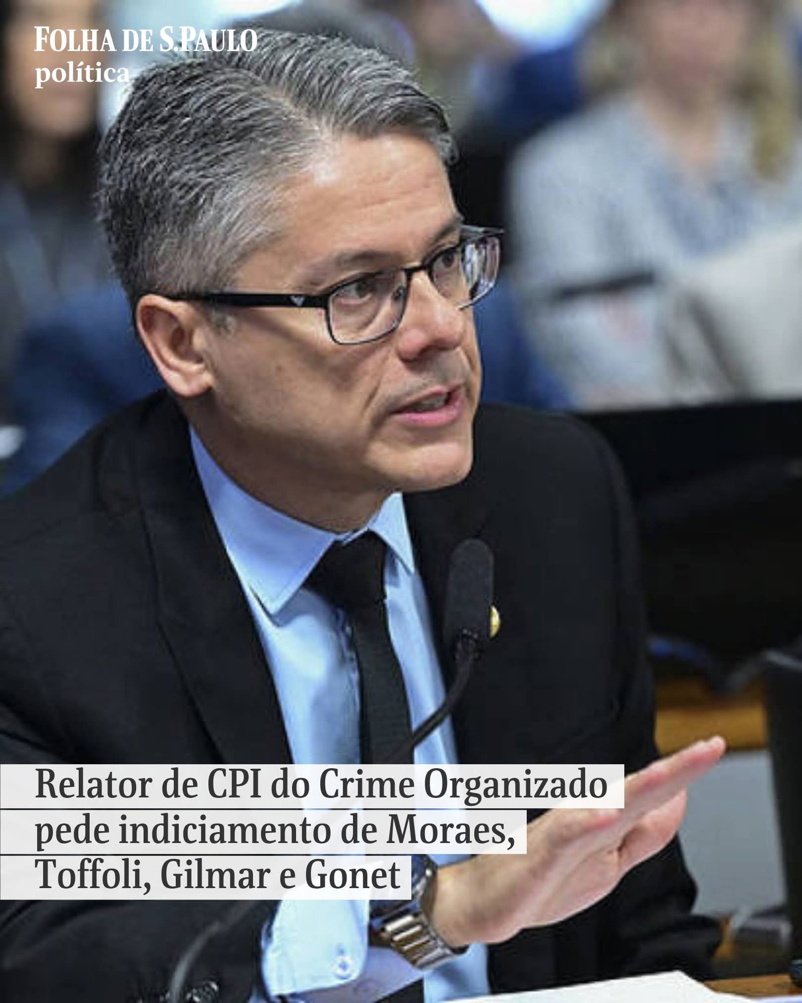 Relator de CPI do Crime Organizado pede indiciamento de Moraes,Toffoli, Gilmar e Gonet