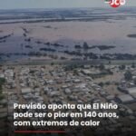 Previsão aponta que El Niño pode ser o pior em 140 anos, com extremos de calor