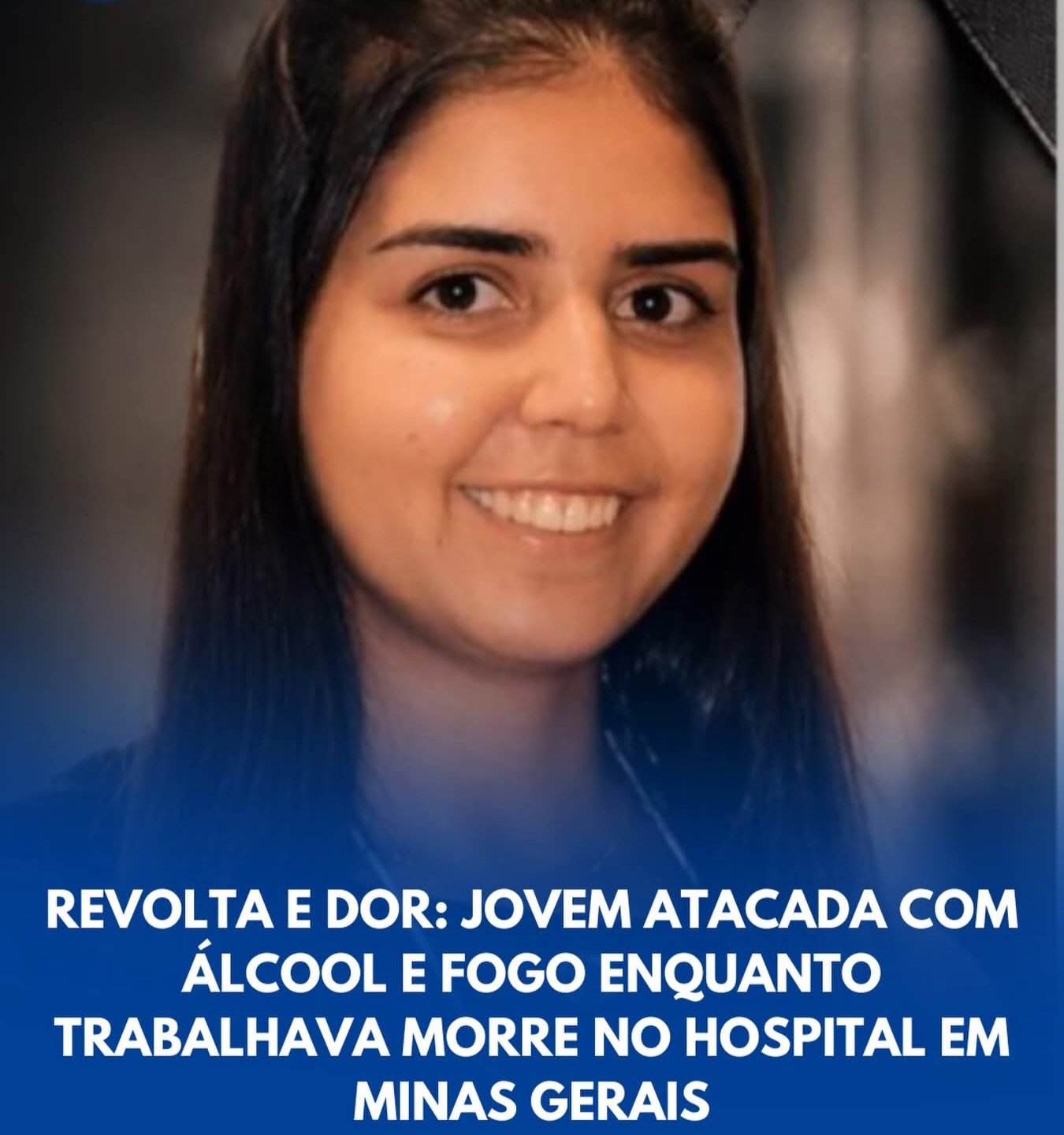 REVOLTA E DOR: JOVEM ATACADA COM ÁLCOOL E FOGO ENQUANTO TRABALHAVA MORRE NO HOSPITAL EM MINAS GERAIS