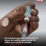 Pernambuco recebe mais de 89 mil doses da vacina contra covid-19. Saiba quem pode se vacinar