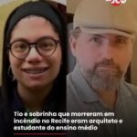 Tio e sobrinha que morreram em incêndio no Recife eram arquiteto e estudante do ensino médio