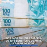 INSS PAGA PRIMEIRA PARCELA DO 13º E BENEFÍCIOS DE ABRIL A PARTIR DE HOJE 100 REAIS