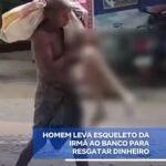 HOMEM LEVA ESQUELETO DA IRMÃ AO BANCO PARA RESGATAR DINHEIRO