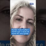 Marido mata mulher e mente que a causa da morte foi uma queda