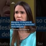 Misoginia: “O discurso de ódio deságua no feminicídio”, alerta delegada