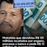 Motorista que devolveu R$ 131 milhões recebidos por engano, precessa o banco e pede R$ 13 milhões de recompensa
