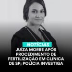 JUÍZA MORRE APÓS PROCEDIMENTO DE FERTILIZAÇÃO EM CLÍNICA DE SP; POLÍCIA INVESTIGA