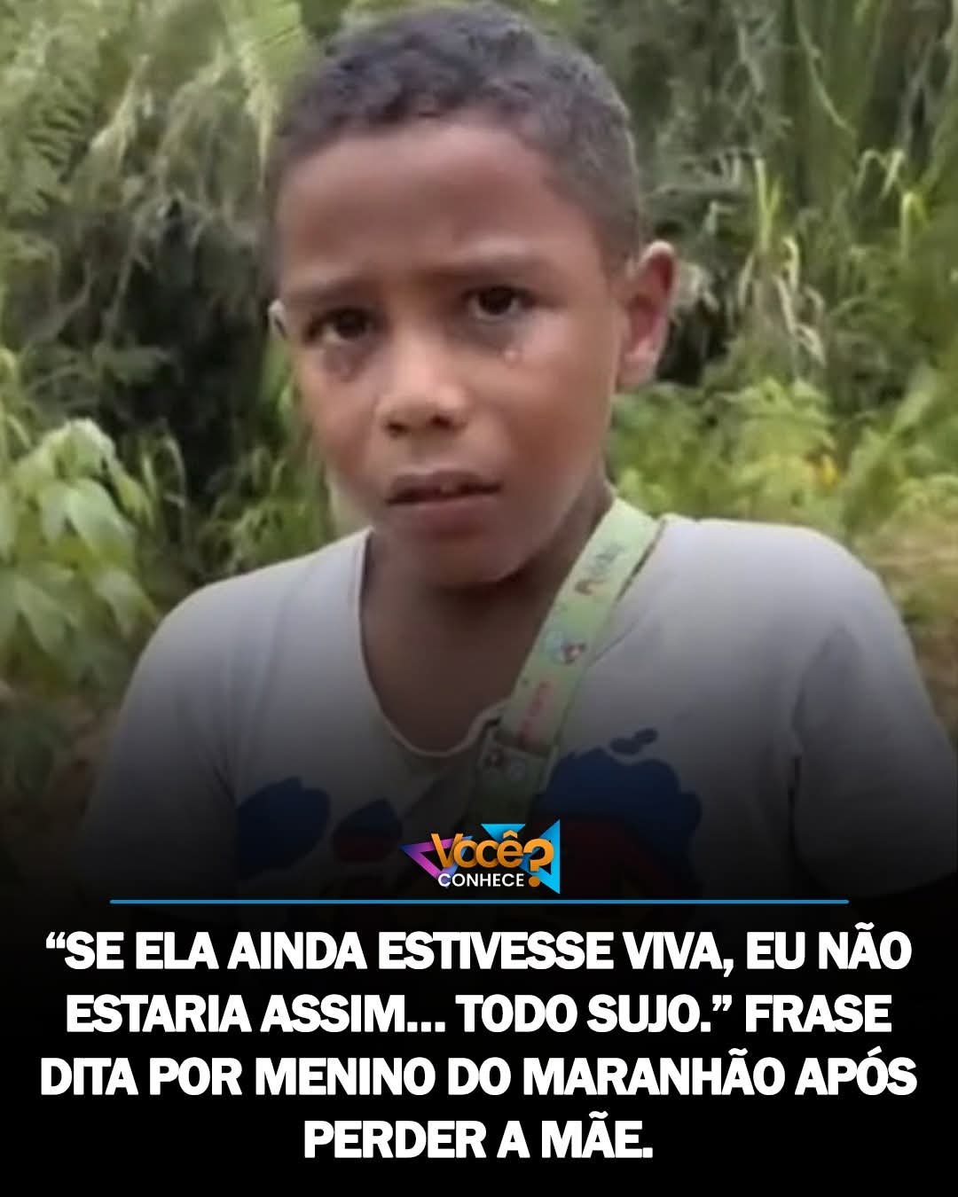 SE ELA AINDA ESTIVESSE VIVA, EU NÃO ESTARIA ASSIM… TODO SUJO.” FRASE DITA POR MENINO DO MARANHÃO APÓS PERDER A MÃE.