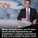 Mesmo partindo cedo, aos 57 anos, ele foi um dos responsáveis por transformar a aviação comercial no Brasil, com o modelo de baixo custo, fundando a Gol Linhas Aéreas