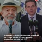 Lula e Motta acertam acordo de transição na PEC da escala 6×1 com redução gradual da jornada até 2027