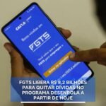 FGTS LIBERA R$ 8,2 BILHOES PARA QUITAR DÍVIDAS NO PROGRAMA DESENROLA A PARTIR DE HOJE