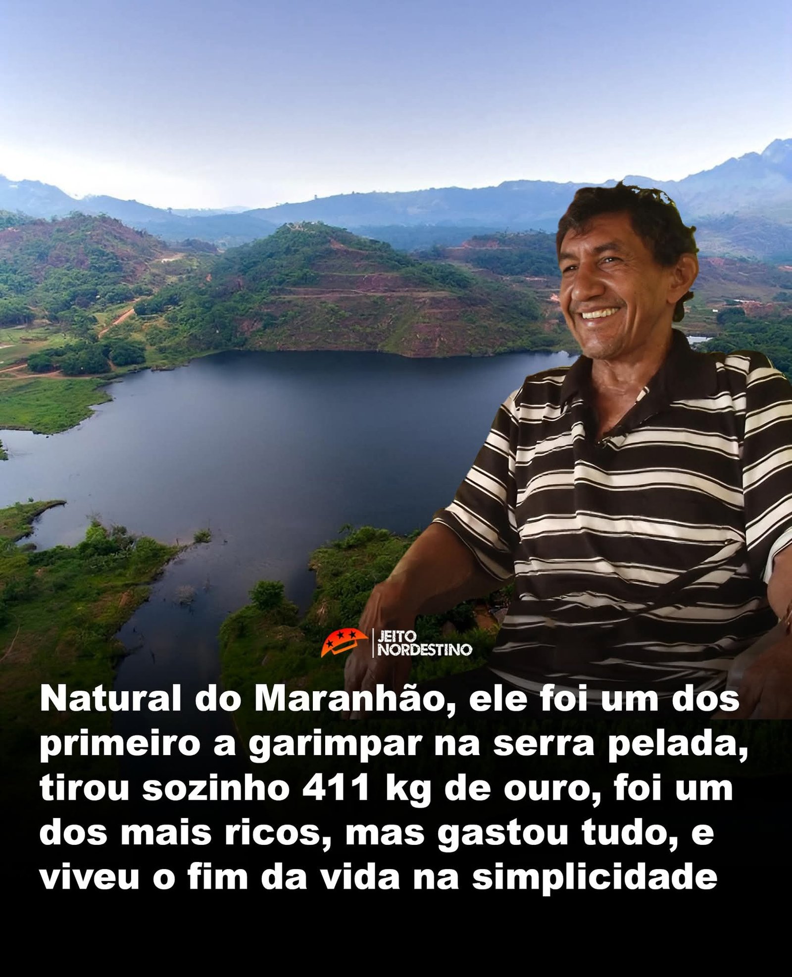 Natural do Maranhão, ele foi um dos primeiro a garimpar na serra pelada, tirou sozinho 411 kg de ouro, foi um dos mais ricos, mas gastou tudo, e viveu o fim da vida na simplicidade