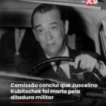 Comissão conclui que Juscelino Kubitschek foi morto pela ditadura militar