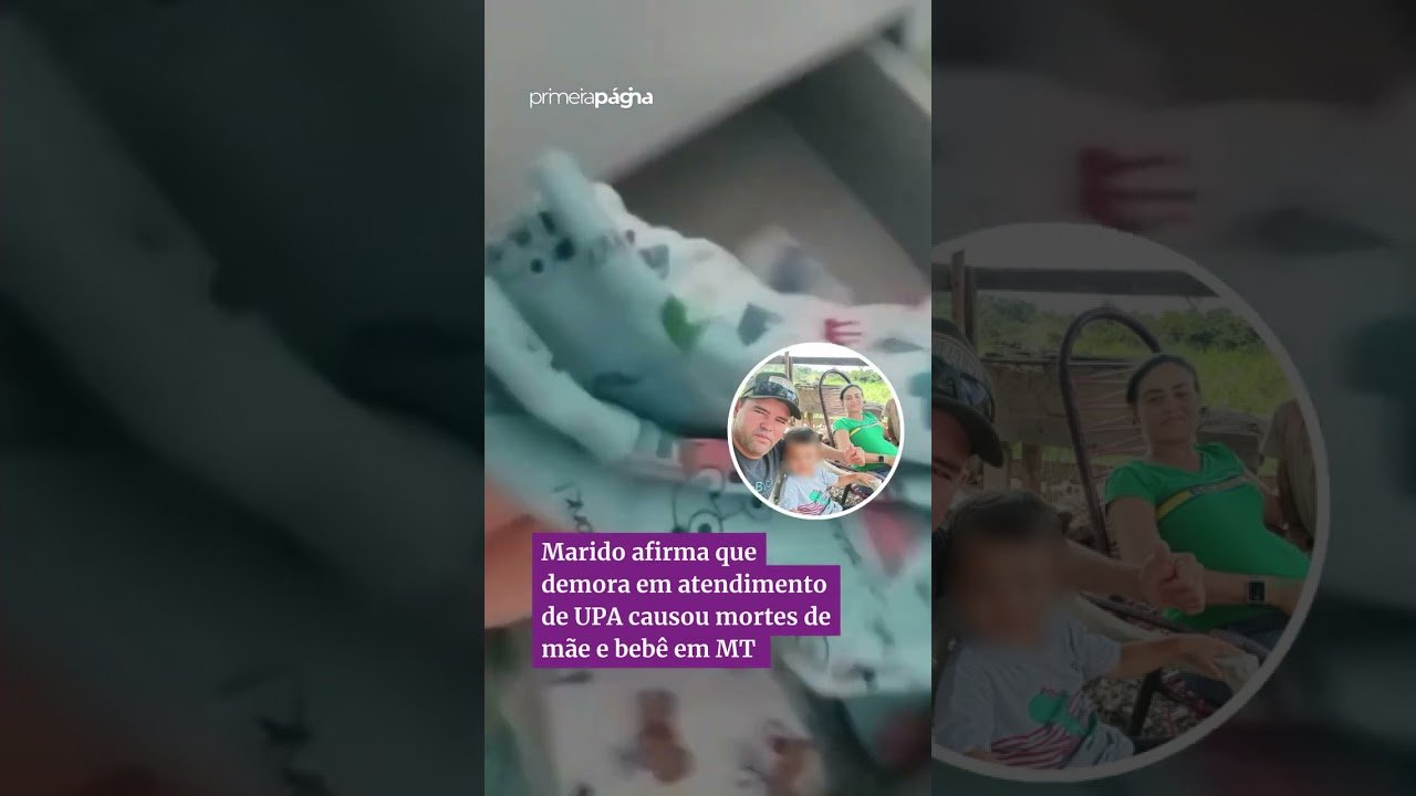 Marido afirma que demora em atendimento de UPA causou mortes de mãe e bebê em MT
