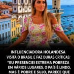 INFLUENCIADORA HOLANDESA VISITA O BRASIL E FAZ DURAS CRÍTICAS: “EU PRESENCIEI EXTREMA POBREZA EM VÁRIOS LUGARES. O PAÍS É LINDO, MAS É POBRE E SUJO, PARECE QUE NÃO TEM UM PRESIDENTE” INFLUENCIADORA HOLANDESA VISITA O BRASIL E FAZ DURAS CRÍTICAS: “EU PRESENCIEI EXTREMA POBREZA EM VÁRIOS LUGARES. O PAÍS É LINDO, MAS É POBRE E SUJO, PARECE QUE NÃO TEM UM PRESIDENTE”
