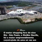 O maior shopping fora do eixo Rio – São Paulo, o RioMar Recife, foi o maior empreendimento construindo de uma só vez em todo país O maior shopping fora do eixo Rio – São Paulo, o RioMar Recife, foi o maior empreendimento construindo de uma só vez em todo país
