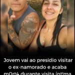 Jovem vai ao presídio visitar o ex-namorado e acaba mOrt4 durante visita íntima Jovem vai ao presídio visitar o ex-namorado e acaba mOrt4 durante visita íntima