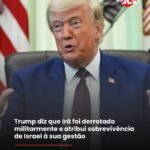 Trump diz que Irã foi derrotado militarmente e atribui sobrevivência de Israel à sua gestão Trump diz que Irã foi derrotado militarmente e atribui sobrevivência de Israel à sua gestão