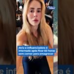 Atriz e influenciadora é internada após ficar 60 horas sem comer para emagrecer !