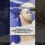 CAMINHONEIRO FALA SOBRE ACIDENTE QUE VITIMOU 16 PESSOAS DA MEMSA FAMÍLIA NA BR-116.