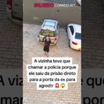 A vizinha teve que chamar a polícia porque ele saiu da prisão direto para a porta da ex para agredi-la