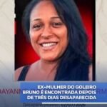 EX-MULHER DO GOLEIRO AYAN BRUNO É ENCONTRADA DEPOIS RM DE TRÊS DIAS DESAPARECIDA