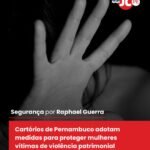 Cartórios de Pernambuco adotam medidas para proteger mulheres vítimas de violência patrimonial Cartórios de Pernambuco adotam medidas para proteger mulheres vítimas de violência patrimonial