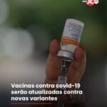 Vacinas contra covid-19 serão atualizadas contra novas variantes Vacinas contra covid-19 serão atualizadas contra novas variantes