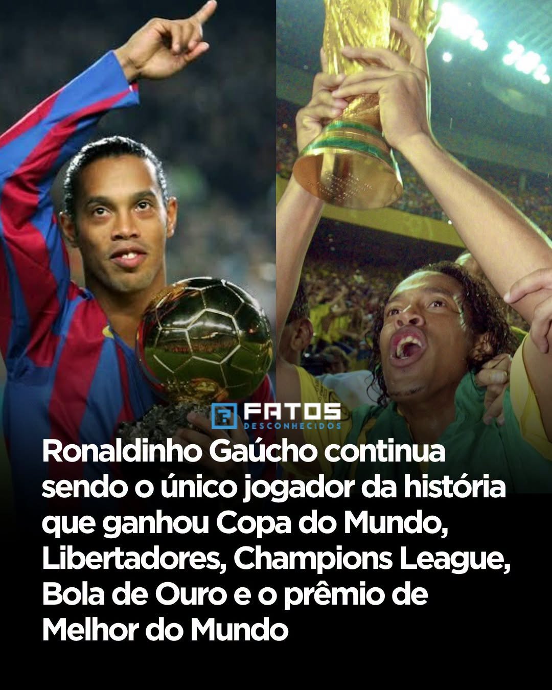 Ronaldinho Gaúcho continua sendo o único jogador da história que ganhou Copa do Mundo, Libertadores, Champions League, Bola de Ouro e o prêmio de Melhor do Mundo