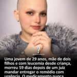 Uma jovem de 29 anos, mãe de dois filhos e com leucemia desde criança, morreu 59 dias depois de um juiz mandar entregar o remédio com urgência. O medicamento nunca chegou.