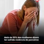 Mais de 50% das mulheres dizem ter sofrido violência de parceiros