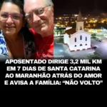 APOSENTADO DIRIGE 3,2 MIL KM EM 7 DIAS DE SANTA CATARINA AO MARANHÃO ATRÁS DO AMOR E AVISA A FAMÍLIA: “NÃO VOLTO”