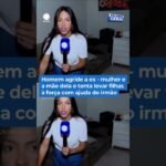 Homem agride a ex – mulher e a mãe dela e tenta levar filhas à força com ajuda do irmão ! Homem agride a ex – mulher e a mãe dela e tenta levar filhas à força com ajuda do irmão !