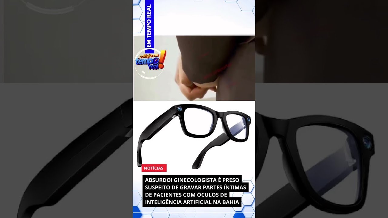 GINECOLOGISTA É PRESO APÓS GRAVAR PARTES ÍNTIMAS DE PACIENTES COM ÓCULOS DE IA DA META NA BAHIA