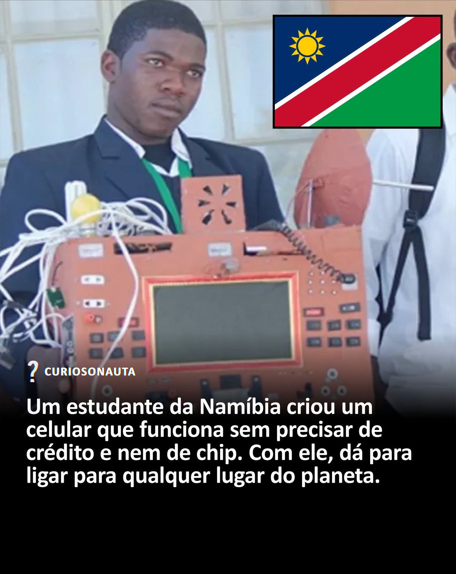 Um estudante da Namíbia criou um celular que funciona sem precisar de crédito e nem de chip. Com ele, dá para ligar para qualquer lugar do planeta. Um estudante da Namíbia criou um celular que funciona sem precisar de crédito e nem de chip. Com ele, dá para ligar para qualquer lugar do planeta.