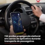 TSE proíbe propaganda eleitoral em carros de aplicativo durante transporte de passageiros TSE proíbe propaganda eleitoral em carros de aplicativo durante transporte de passageiros